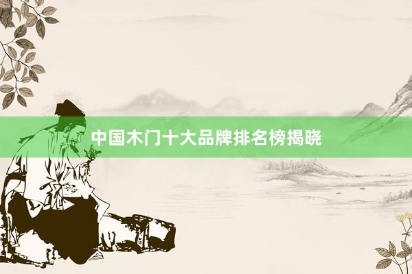中国木门十大品牌排名榜揭晓